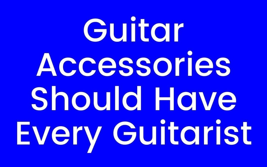 10 Best Guitar Accessories Should Have Every Guitarist