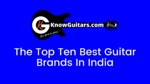Top 10 Best Guitar Brands In India